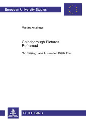 Gainsborough Pictures Reframed: Or: Raising Jane Austen for 1990s Film A Film-Historic and Film-Analytical Study of the 1995 Films Sense and Sensibility and Persuasion - Europaische Hochschulschriften Reihe 14: Angelsachsische Sprache und Literatur 397 (Paperback)