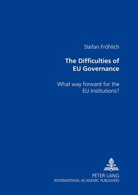 The Difficulties of EU Governance: What Way Forward for the EU Institutions? (Paperback)