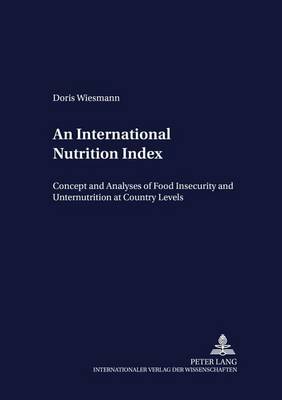 An International Nutrition Index: Concept and Analyses of Food Insecurity and Undernutrition at Country Levels - Development Economics & Policy 39 (Paperback)