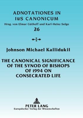 The Canonical Significance of the Synod of Bishops of 1994 on Consecrated Life: From the Lineamenta to the Vita Consecrata - Adnotationes in Ius Canonicum 26 (Paperback)
