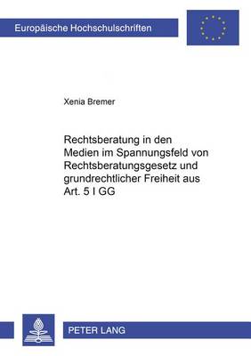 Rechtsberatung in Den Medien Im Spannungsfeld Von Rechtsberatungsgesetz Und Grundrechtlicher Freiheit Aus Art. 5 I Gg - Europaeische Hochschulschriften / European University Studie 3619 (Paperback)