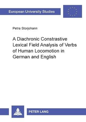 A Diachronic Constrastive Lexical Field Analysis of Verbs of Human Locomotion in German and English - Europaische Hochschulschriften/European University Studies/Publications Universitaires Europeennes Reihe 21: Linguistik/Series 21: Linguistics/Serie 21: Linguistique 260 (Paperback)