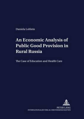 An Economic Analysis of Public Good Provision in Rural Russia: The Case of Education and Health Care - Development Economics & Policy 36 (Paperback)