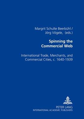 Spinning the Commercial Web: International Trade, Merchants, and Commercial Cities, C. 1640-1939 (Paperback)