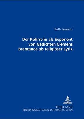Der Kehrreim ALS Exponent Von Gedichten Clemens Brentanos ALS Religioeser Lyrik (Paperback)