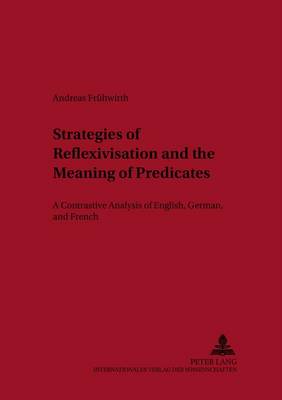 Strategies of Reflexivisation and the Meaning of Predicates: v. 16: A Contrastive Analysis of English,German,and French - Aachen British and American Studies / Aachener Studien zur Anglistik und Amerikanistik 16 (Paperback)