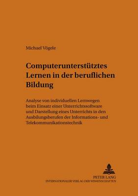 Computerunterstutztes Lernen in Der Beruflichen Bildung: v. 22: Analyse Von Individuellen Lernwegen Beim Einsatz Einer Unterrichtssoftware Und Darstellung Eines Unterrichts in Den Ausbildungsberufen Der Informations-und Telekommunikationstechnik (Hardback)