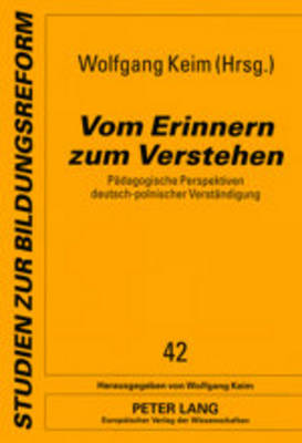 Vom Erinnern Zum Verstehen: Paedagogische Perspektiven Deutsch-Polnischer Verstaendigung - Studien Zur Bildungsreform, 42 (Paperback)