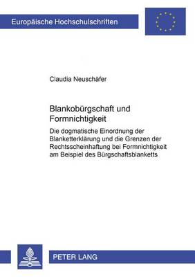 Blankobuergschaft Und Formnichtigkeit: Die Dogmatische Einordnung Der Blanketterklaerung Und Die Grenzen Der Rechtsscheinhaftung Bei Formnichtigkeit Am Beispiel Des Buergschaftsblanketts - Europaeische Hochschulschriften / European University Studie 3860 (Paperback)