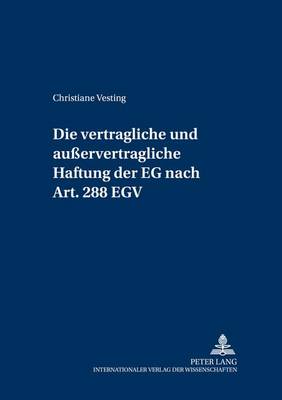 Die Vertragliche Und Ausservertragliche Haftung Der Eg Nach Art. 288 Egv: Unter Beruecksichtigung Der Prozessualen Durchsetzungsmoeglichkeiten - Schriften Zum Deutschen Und Europaeischen Oeffentlichen Rech 7 (Paperback)