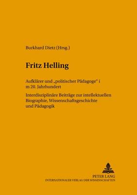 Fritz Helling, Aufklarer Und "Politischer Padagoge" Im 20. Jahrhundert: v. 43: Interdisziplinare Beitrage Zur Intellektuellen Biographie,Wissenschaftsgeschichte Und Padagogik (Hardback)