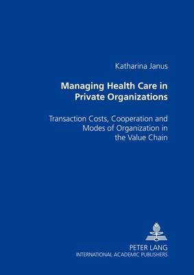 Managing Health Care in Private Organizations: Transaction Costs, Cooperation and Modes of Organization in the Value Chain (Paperback)