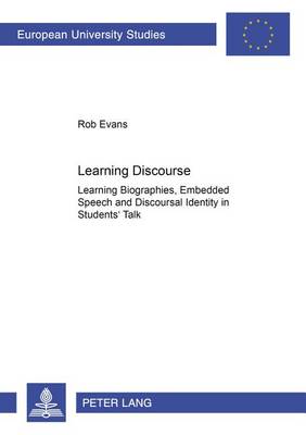 Learning Discourse: Learning Biographies,Embedded Speech and Discourse Identity in Students' Talk - Europaische Hochschulschriften/European University Studies/Publications Universitaires Europeennes Reihe 11: Padagogik/Series 11: Education/Serie 11: Pedagogie 919 (Paperback)