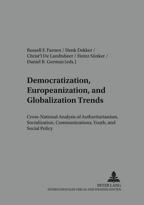 Democratization, Europeanization, and Globalization Trends: Cross-national Analysis of Authoritarianism, Socialization, Communications, Youth, and Social Policy - Arbeit - Technik - Organisation - Soziales / Work - Technology - Organization - Society 29 (Paperback)