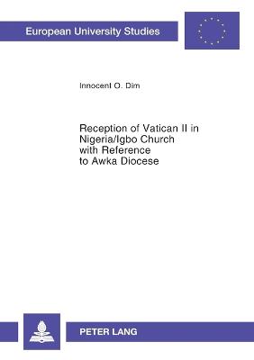 Reception of Vatican II in Nigeria/Igbo Church with Reference to Awka Diocese - Europaische Hochschulschriften/European University Studies/Publications Universitaires Europeennes Reihe 23: Theologie/Series 23: Theology/Serie 23: Theologie 775 (Paperback)