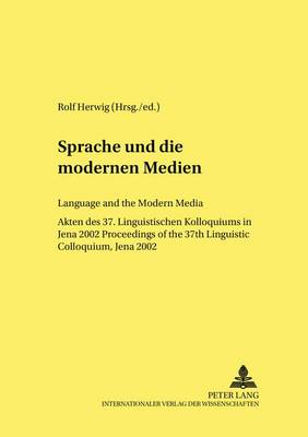 Sprache und die Modernen Medien Language and the Modern Media: Akten Des 37. Linguistischen Kolloquiums in Jena 2002 Proceedings of the 37th Linguistic Colloquium, Jena 2002 - Linguistik International 14 (Paperback)
