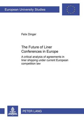 The Future of Liner Conferences in Europe: A Critical Analysis of Agreements in Liner Shipping Under Current European Competition Law - Europaische Hochschulschriften / European University Studies / Publications Universitaires Europeennes Reihe 2: Rechtswissenschaft / Series 2: Law / Serie 2: Droit 3874 (Paperback)
