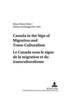 Canada in the Sign of Migration and Trans-culturalism Le Canada Sous Le Signe de la Migration et du Transculturalisme: From Multi- to Trans-culturalism du Multiculturalisme au Transculturalisme - Canadiana Literaturen/Kulturen, Literatures/Cultures, Litteratures/Cultures v. 1 (Paperback)