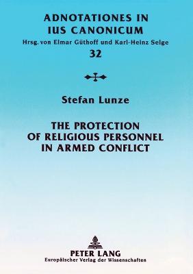 The Protection of Religious Personnel in Armed Conflict - Adnotationes in Ius Canonicum 32 (Paperback)