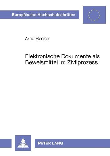 Elektronische Dokumente ALS Beweismittel Im Zivilprozess - Europaische Hochschulschriften Recht 3878 (Paperback)