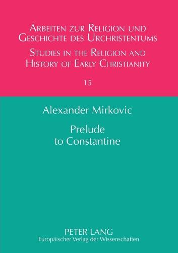Prelude to Constantine: The Abgar Tradition in Early Christianity - Arbeiten zur Religion und Geschichte des Urchristentums / Studies in the Religion and History of Early Christianity 15 (Paperback)