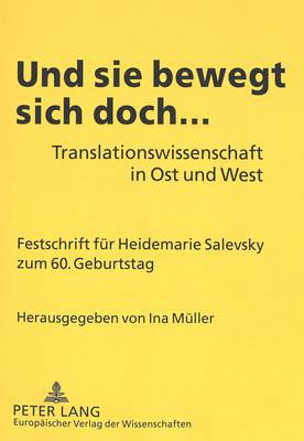 Und Sie Bewegt Sich Doch...: Translationswissenschaft in Ost Und West- Festschrift Fuer Heidemarie Salevsky Zum 60. Geburtstag (Paperback)