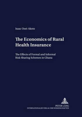 Economics of Rural Health Insurance: The Effects of Formal and Informal Risk-sharing Schemes in Ghana - Development Economics & Policy 40 (Paperback)