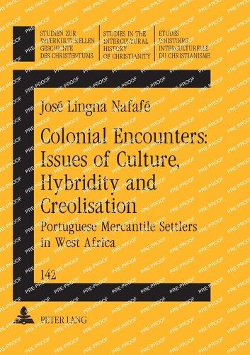 Colonial Encounters: Issues of Culture, Hybridity and Creolisation: Portuguese Mercantile Settlers in West Africa - Studien zur Interkulturellen Geschichte des Christentums/Etudes d'Histoire Interculturelle de Christianisme/Studies in the Intercultural History of Christianity 142 (Paperback)