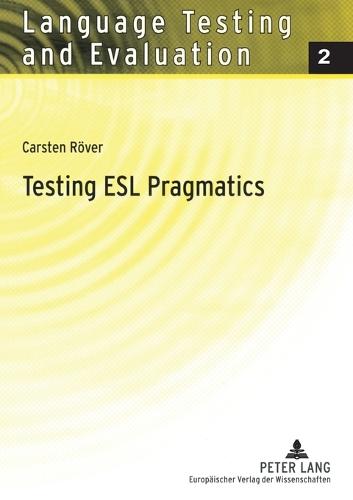 Testing ESL Pragmatics: Development and Validation of a Web-based Assessment Battery - Language Testing and Evaluation 2 (Paperback)