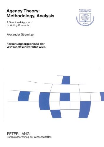 Agency Theory: Methodology, Analysis: A Structured Approach to Writing Contracts - Forschungsergebnisse der Wirtschaftsuniversitat Wien 3 (Paperback)