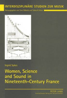 Women, Science and Sound in Nineteenth-Century France - Interdisziplinare Studien Zur Musik 4 (Paperback)
