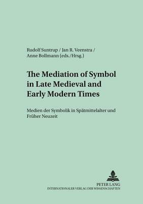 The Mediation of Symbol in Late Medieval and Early Modern Times Medien Der Symbolik in Spaetmittelalter Und Frueher Neuzeit - Medieval to Early Modern Culture/Kultureller Wandel vom Mittelalter zur Fruhen Neuzeit 5 (Paperback)