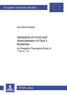 Assistants of Christ and Administrators of God's Mysteries: An Exegetico-theological Study of 1 Cor 4,1-5 - Europaische Hochschulschriften/European University Studies/Publications Universitaires Europeennes Reihe 23: Theologie/Series 23: Theology/Serie 23: Theologie 796 (Paperback)