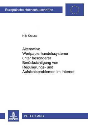 Alternative Wertpapierhandelssysteme Unter Besonderer Beruecksichtigung Von Regulierungs- Und Aufsichtsproblemen Im Internet: VOR Dem Hintergrund Der Us-Amerikanischen Rechtslage Und Des 4. Finanzmarktfoerderungsgesetzes Sowie Der Europaeischen Rechtsentwicklung - Europaeische Hochschulschriften / European University Studie 4284 (Paperback)