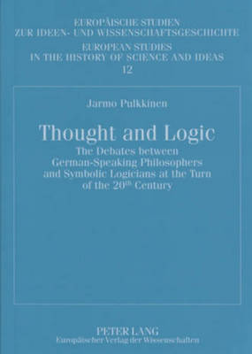 Thought and Logic: The Debates Between German-speaking Philosophers and Symbolic Logicians at the Turn of the 20th Century - Europaische Studien Zur Ideen- Und Wissenschaftsgeschichte / European Studies in the History of Science and Ideas 12 (Paperback)