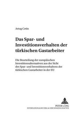 Das Spar- Und Investitionsverhalten Der Tuerkischen Gastarbeiter: Die Beurteilung Der Europaeischen Investitionsalternativen Aus Der Sicht Des Spar- Und Investitionsverhaltens Der Tuerkischen Gastarbeiter in Der Eu - Strategische Unternehmensfuehrung 7 (Paperback)