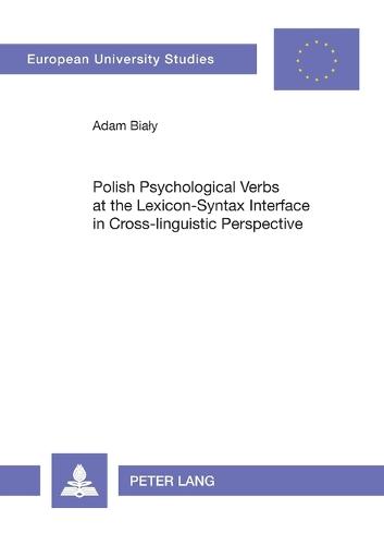 Polish Psychological Verbs at the Lexicon-Syntax Interface in Cross-linguistic Perspective - Europaische Hochschulschriften/European University Studies/Publications Universitaires Europeennes Reihe 21: Linguistik/Series 21: Linguistics/Serie 21: Linguistique 282 (Paperback)
