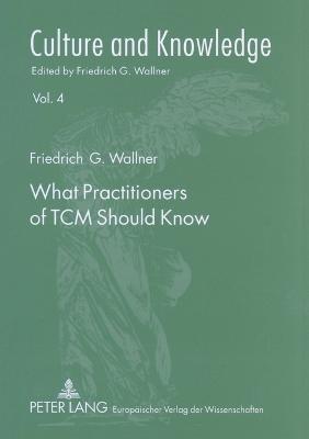 What Practitioners of TCM Should Know: A Philosophical Introduction for Medical Doctors - Culture and Knowledge 4 (Paperback)
