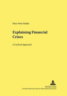 Explaining Financial Crises: A Cyclical Approach - Hohenheimer Volkswirtschaftliche Schriften 53 (Paperback)