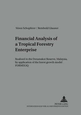 Financial Analysis of a Tropical Forestry Enterprise: Realized in the Deramakot Reserve, Malaysia, by Application of the Forest Growth Model FORMIX3Q - Sozialwissenschaftliche Schriften Zur Forst- Und Holzwirtschaft 7 (Paperback)