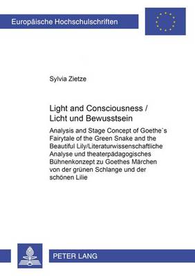 Light and Consciousness Licht Und Bewusstsein: 1935: Analysis and Stage Concept of Goethe's Fairytale of the Green Snake and the Beautiful Lily Literaturwissenschaftliche Analyse und Theaterpaedagogisches Buehnenkonzept zu Goethes Maerchen von der Gruenen Schlange und der Schoenen Lilie (Paperback)