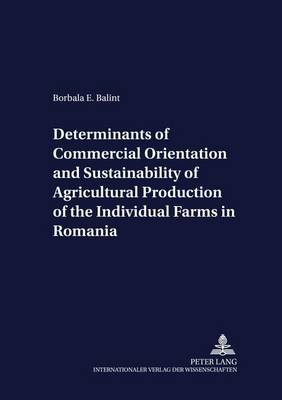 Determinants of Commercial Orientation and Sustainability of Agricultural Production of the Individual Farms in Romania - Development Economics & Policy 50 (Paperback)