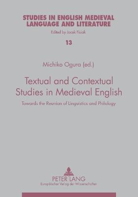Textual and Contextual Studies in Medieval English: Towards the Reunion of Linguistics and Philology - Studies in English Medieval Language and Literature 13 (Paperback)