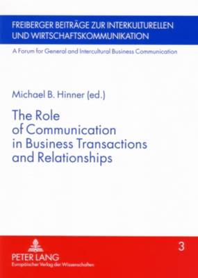 The Role of Communication in Business Transactions and Relationships - Freiberger Beitrage zur Interkulturellen und Wirtschaftskommunikation: A Forum for General and Intercultural Business Communication 3 (Paperback)