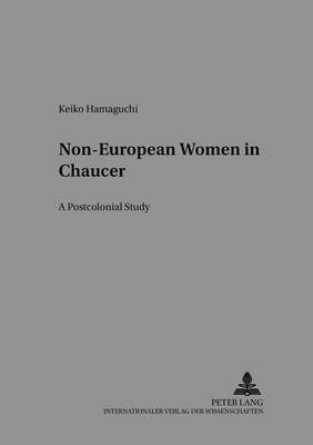 Non-European Women in Chaucer: A Postcolonial Study - Studies in English Medieval Language and Literature 14 (Paperback)