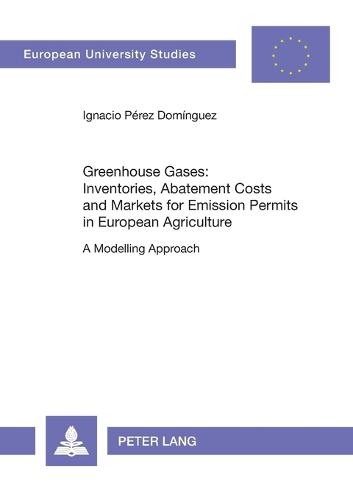 Greenhouse Gases: Inventories, Abatement Costs and Markets for Emission Permits in European Agriculture: A Modelling Approach (Paperback)