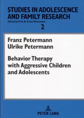 Behavior Therapy with Aggressive Children and Adolescents - Studies in Adolescence and Family Research 2 (Paperback)