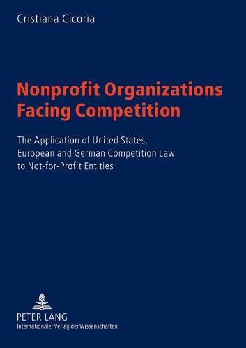 Nonprofit Organizations Facing Competition: The Application of United States, European and German Competition Law to Not-for-profit Entities (Paperback)