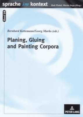 Planing, Gluing and Painting Corpora: Inside the Applied Corpus Linguist's Workshop - Sprache Im Kontext 24 (Paperback)