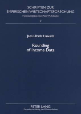 Rounding of Income Data: An Empirical Analysis of the Quality of Income Data with Respect to Rounded Values and Income Brackets with Data from the European Community Household Panel - Schriften Zur Empirischen Wirtschaftsforschung 9 (Paperback)